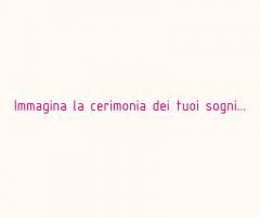 Immagina la cerimonia dei tuoi sogni... - LE MUSE della sposa