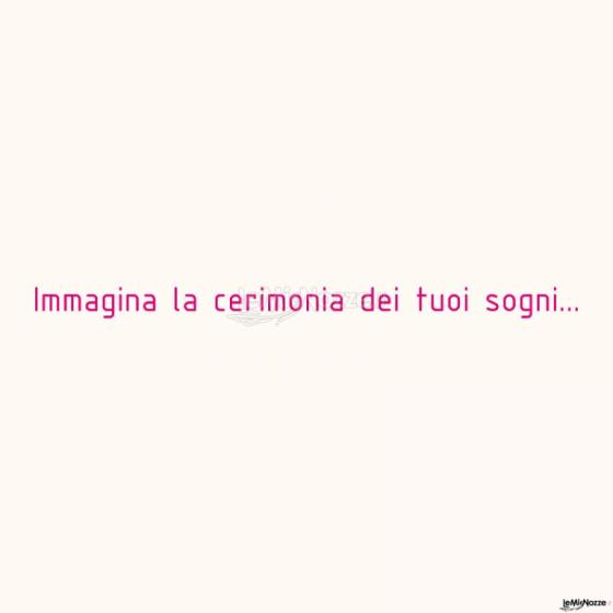 Immagina la cerimonia dei tuoi sogni... - LE MUSE della sposa